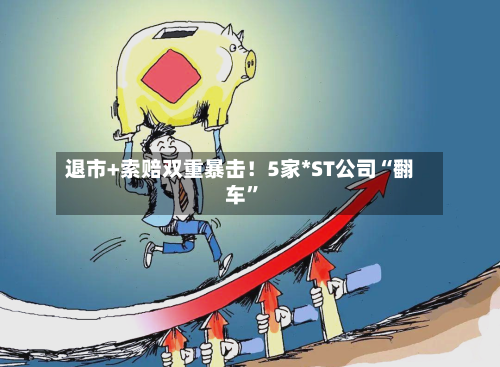 退市+索赔双重暴击！5家*ST公司“翻车”-第2张图片
