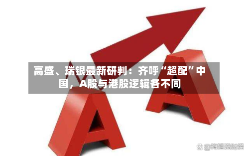 高盛	、瑞银最新研判：齐呼“超配”中国，A股与港股逻辑各不同-第2张图片