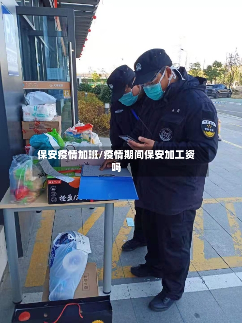 保安疫情加班/疫情期间保安加工资吗-第2张图片