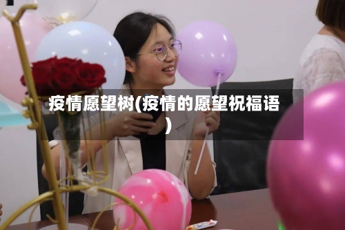 疫情愿望树(疫情的愿望祝福语)-第2张图片