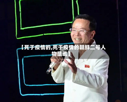 【死于疫情的,死于疫情的朝鲜二号人物是谁】-第2张图片