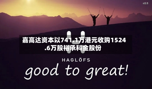 嘉高达资本以741.1万港元收购1524.6万股裕承科金股份