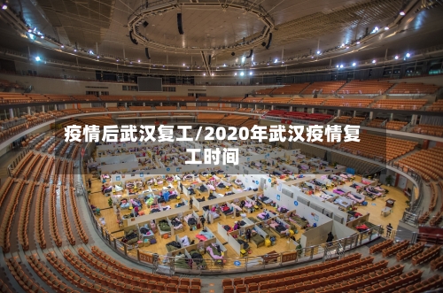 疫情后武汉复工/2020年武汉疫情复工时间