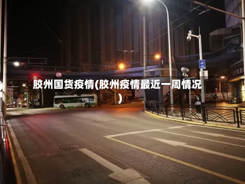 胶州国货疫情(胶州疫情最近一周情况)