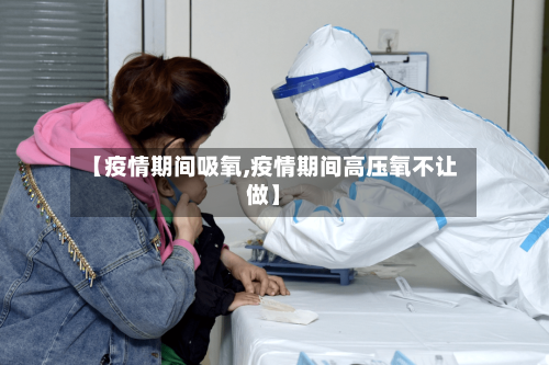 【疫情期间吸氧,疫情期间高压氧不让做】