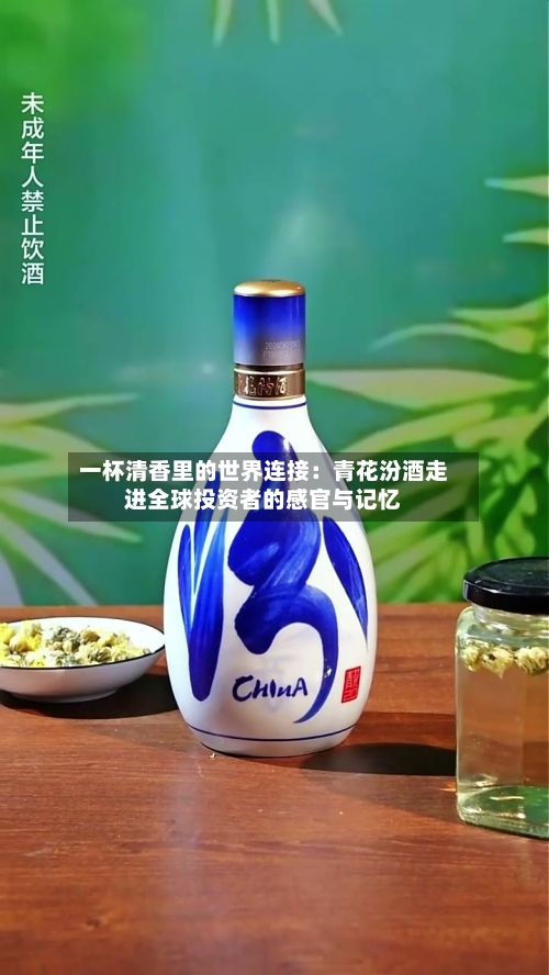 一杯清香里的世界连接：青花汾酒走进全球投资者的感官与记忆-第2张图片
