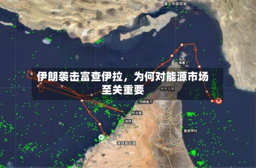 伊朗袭击富查伊拉，为何对能源市场至关重要-第2张图片