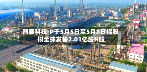 剂泰科技-P于5月5日至5月8日招股 拟全球发售2.01亿股H股-第2张图片