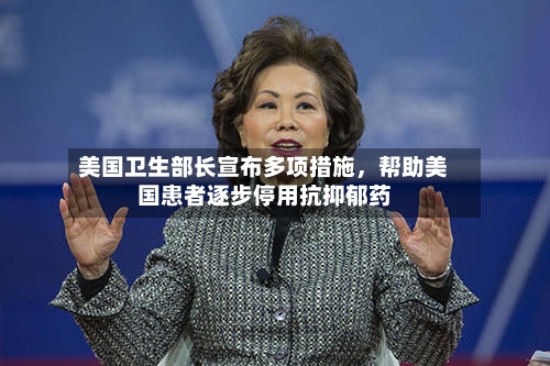 美国卫生部长宣布多项措施，帮助美国患者逐步停用抗抑郁药-第2张图片