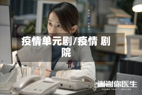 疫情单元剧/疫情 剧院-第3张图片