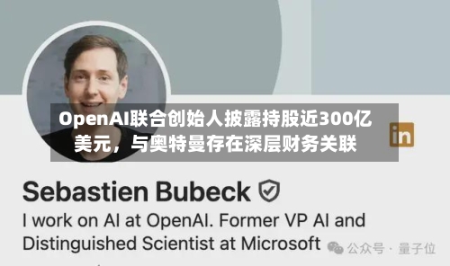 OpenAI联合创始人披露持股近300亿美元，与奥特曼存在深层财务关联-第2张图片
