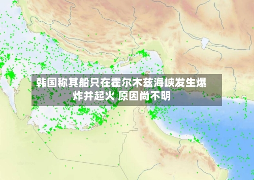 韩国称其船只在霍尔木兹海峡发生爆炸并起火 原因尚不明-第2张图片