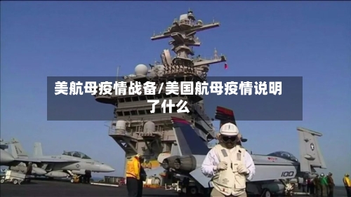 美航母疫情战备/美国航母疫情说明了什么