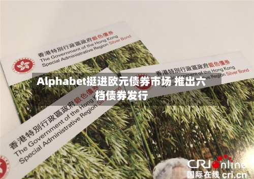 Alphabet挺进欧元债券市场 推出六档债券发行