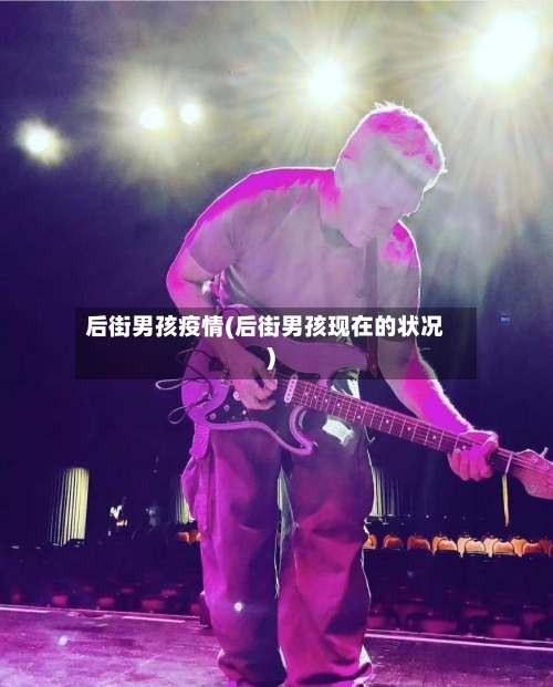 后街男孩疫情(后街男孩现在的状况)-第2张图片