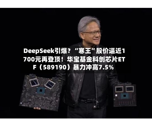 DeepSeek引爆？“寒王”股价逼近1700元再登顶！华宝基金科创芯片ETF（589190）暴力冲高7.5%-第3张图片