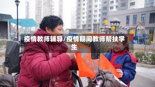 疫情教师辅导/疫情期间教师帮扶学生-第2张图片