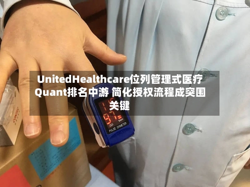 UnitedHealthcare位列管理式医疗Quant排名中游 简化授权流程成突围关键-第2张图片