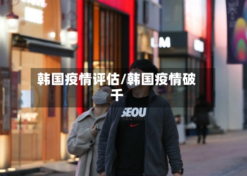 韩国疫情评估/韩国疫情破千