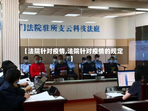 【法院针对疫情,法院针对疫情的规定】