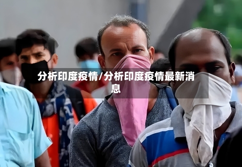 分析印度疫情/分析印度疫情最新消息-第2张图片