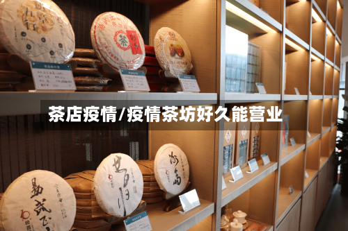 茶店疫情/疫情茶坊好久能营业
