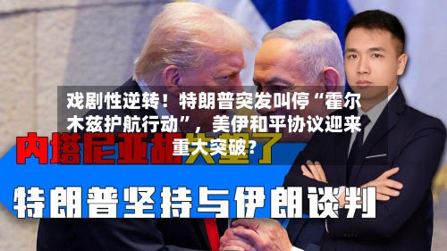 戏剧性逆转！特朗普突发叫停“霍尔木兹护航行动”，美伊和平协议迎来重大突破？