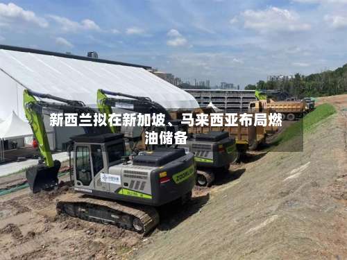 新西兰拟在新加坡、马来西亚布局燃油储备