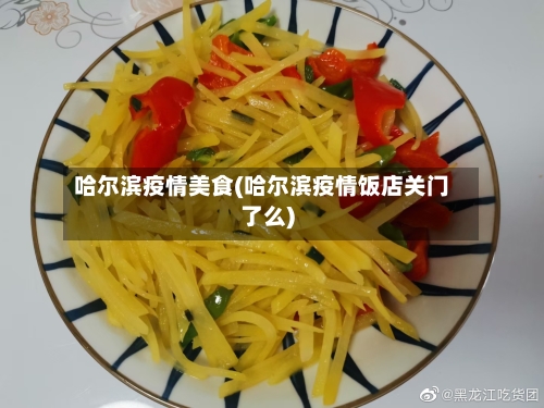 哈尔滨疫情美食(哈尔滨疫情饭店关门了么)