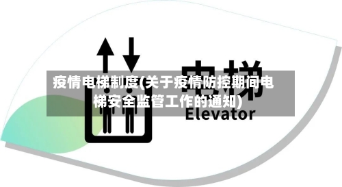 疫情电梯制度(关于疫情防控期间电梯安全监管工作的通知)