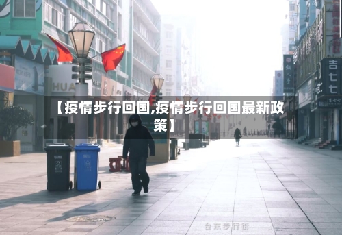 【疫情步行回国,疫情步行回国最新政策】