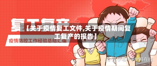 【关于疫情复工文件,关于疫情期间复工复产的报告】-第3张图片